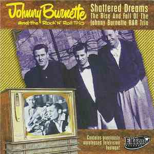 Johnny Burnette And The Rock 'N' Roll Trio - Shattered Dreams - The Rise And Fall Of The Johnny Burnette R&R Trio download flac
