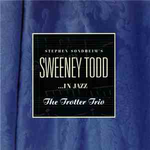 The Trotter Trio - Stephen Sondheim's Sweeney Todd...in Jazz FLAC album