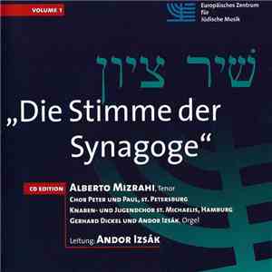 Alberto Mizrahi, Chor Peter Und Paul, St. Petersburg, Knaben- Und Jugendchor St. Michaelis, Hamburg, Gerhard Dickel, Andor Izsák - Die Stimme Der Synagoge Volume 1 download flac