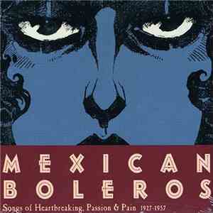 Various - Mexican Boleros (Songs Of Heartbreaking, Passion & Pain 1927-1957) download flac