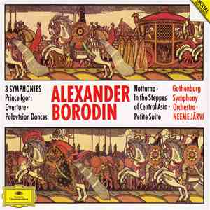 Alexander Borodin - Gothenburg Symphony Orchestra, Neeme Järvi - 3 Symphonies / Prince Igor: Overture · Polovtsian Dances / Notturno / In The Steppes Of Central Asia / Petite Suite download flac