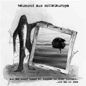 Heumond Aus Mitteleuropa - Aus Dem Sumpf Kommt Ein Monster Mit Einer Fischhaut... ...Und Das Ist Liebe download flac
