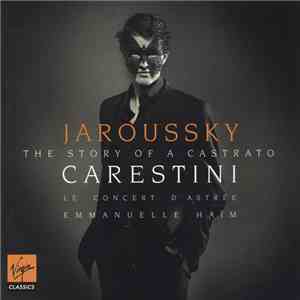 Jaroussky / Le Concert D'Astrée / Emmanuelle Haïm - Carestini - The Story Of A Castrato download flac
