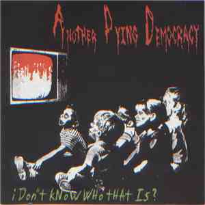 Another Dying Democracy - I Don't Know Who That Is ? download flac