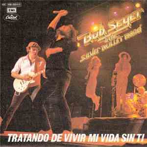 Bob Seger & The Silver Bullet Band - Tratando De Vivir Mi Vida Sin Ti download flac