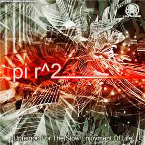 pi r^2 - Uptempo For The Slow Enjoyment Of Life download flac