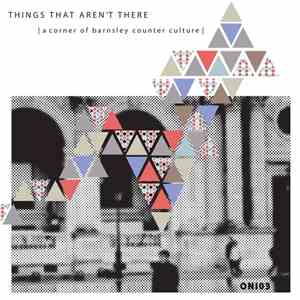 Various - Things That Aren't There | A Corner Of Barnsley Counter Culture | download flac