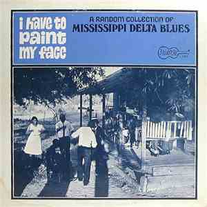 Various - I Have To Paint My Face - A Random Collection Of Mississippi Delta Blues download flac