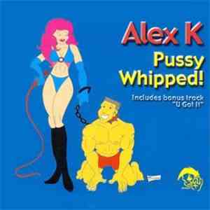 Alex K - Pussy Whipped FLAC album