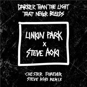 Linkin Park X Steve Aoki - Darker Than The Light That Never Bleeds (Chester Forever Steve Aoki Remix) download flac