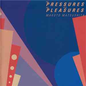 Makoto Matsushita - The Pressures And The Pleasures download flac