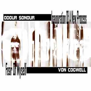 Von Cogwell / Odour Sonour - Fear Of Myself / Inauguration Of A New Process download flac