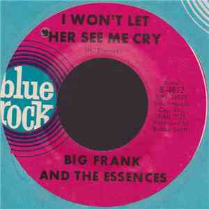Big Frank And The Essences - I Won't Let Her See Me Cry / The Secret download flac