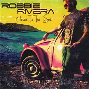 Robbie Rivera - Closer To The Sun download flac
