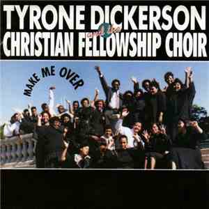 Tyrone Dickerson  And The Christian Fellowship Choir - Make Me Over download flac