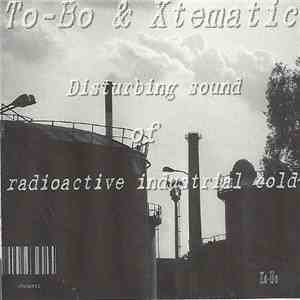 To-Bo / Xtematic - Disturbing Sound Of Radioactive Industrial Cold download flac
