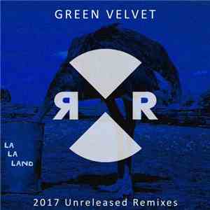 Green Velvet - La La Land (2017 Unreleased Remixes) download flac