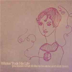 Winter Took His Life - You Know What It's Like To Be Alone And Shut Down download flac