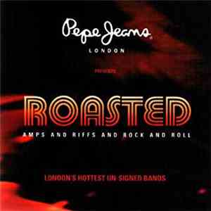 Various - Pepe Jeans London Presents: ROASTED - Amps And Riffs And Rock And Roll (London's Hottest Un-Signed Bands) FLAC album