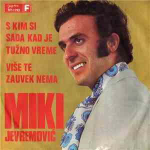 Miki Jevremović - S Kim Si Sada Kad Je Tužno Vreme / Više Te Zauvek Nema download flac