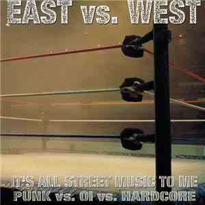 Various - East Vs. West (It's All Street Music To Me - Punk Vs. Oi Vs. Hardcore) download flac