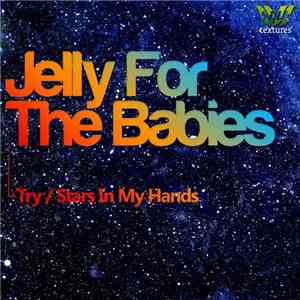 Jelly For The Babies - Try / Stars In My Hands download flac