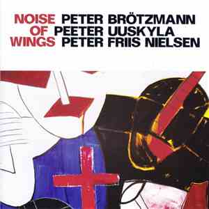 Peter Brötzmann, Peeter Uuskyla, Peter Friis Nielsen - Noise Of Wings download flac
