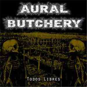 AURAL BUTCHERY - Todos Libres download flac
