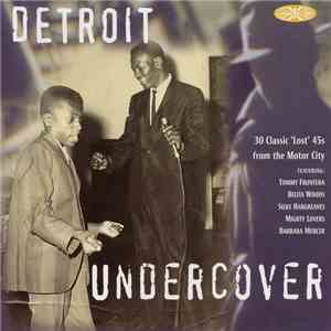 Various - Detroit Undercover - 30 Classic "Lost" 45s From The Motor City FLAC album