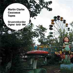 Martin Clarke  - Caucasus Tapes download flac