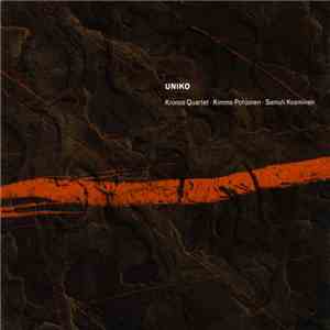 Kronos Quartet - Kimmo Pohjonen - Samuli Kosminen - Uniko download flac