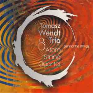Tomasz Wendt Trio, Atom String Quartet - Behind The Strings download flac
