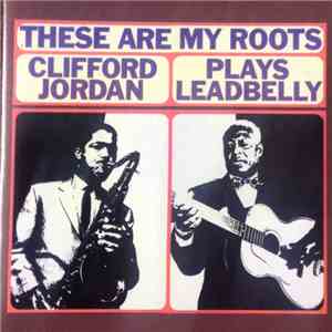 Clifford Jordan - These Are My Roots - Clifford Jordan Plays Leadbelly download flac