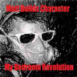 Matt Builds Character - My Bedroom Revolution download flac