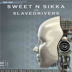 Sweet N Sikka vs Slavedrivers - After Dark / Johnny Robot download flac