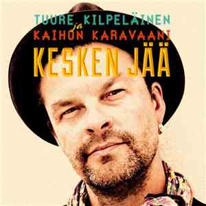 Tuure Kilpeläinen Ja Kaihon Karavaani - Kesken Jää download flac