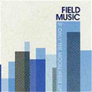 Field Music - If Only The Moon Were Up download flac