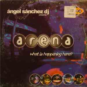 Ángel Sánchez DJ Presenta: Arena  - What Is Happening Here? download flac