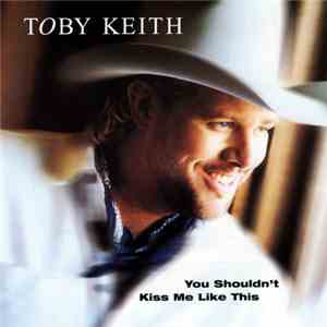 Toby Keith - You Shouldn't Kiss Me Like This download flac