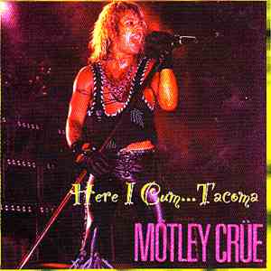 Mötley Crüe - Here I Cum...Tacoma download flac