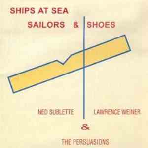 Ned Sublette, Lawrence Weiner & The Persuasions - Ships At Sea, Sailors & Shoes download flac