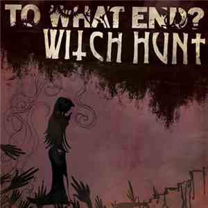 To What End? / Witch Hunt - To What End? / Witch Hunt download flac
