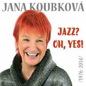 Jana Koubková - Jazz? Oh, Yes! (1976-2014) download flac