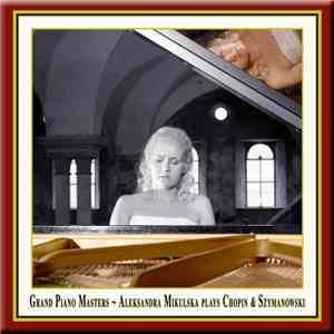 Aleksandra Mikulska Plays Chopin & Szymanowski - Grand Piano Masters ~ Aleksandra Mikulska Plays Chopin & Szymanowski download flac