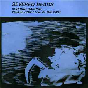 Severed Heads - Clifford Darling, Please Don't Live In The Past download flac