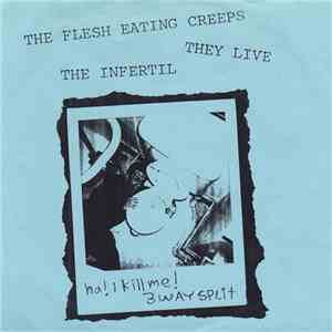 Flesh Eating Creeps / They Live  / The Infertil - Ha! I Kill Me! 3 Way Split download flac