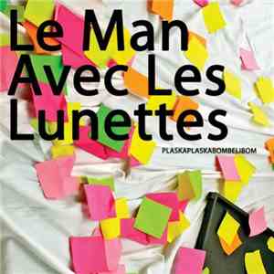 Le Man Avec Les Lunettes - Plaskaplaskabombelibom download flac