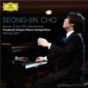 Seong-Jin Cho, Fryderyk Chopin - Winner Of The 17th International Fryderyk Chopin Piano Competition Warsaw 2015 download flac
