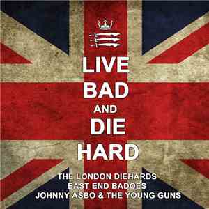 Johnny Asbo & The Young Guns / East End Badoes / The London Diehards - Live Bad And Die Hard download flac
