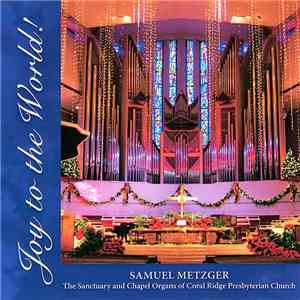 Samuel Metzger - Joy To The World! (The Sanctuary And Chapel Organs Of Coral Ridge Presbyterian Church) download flac